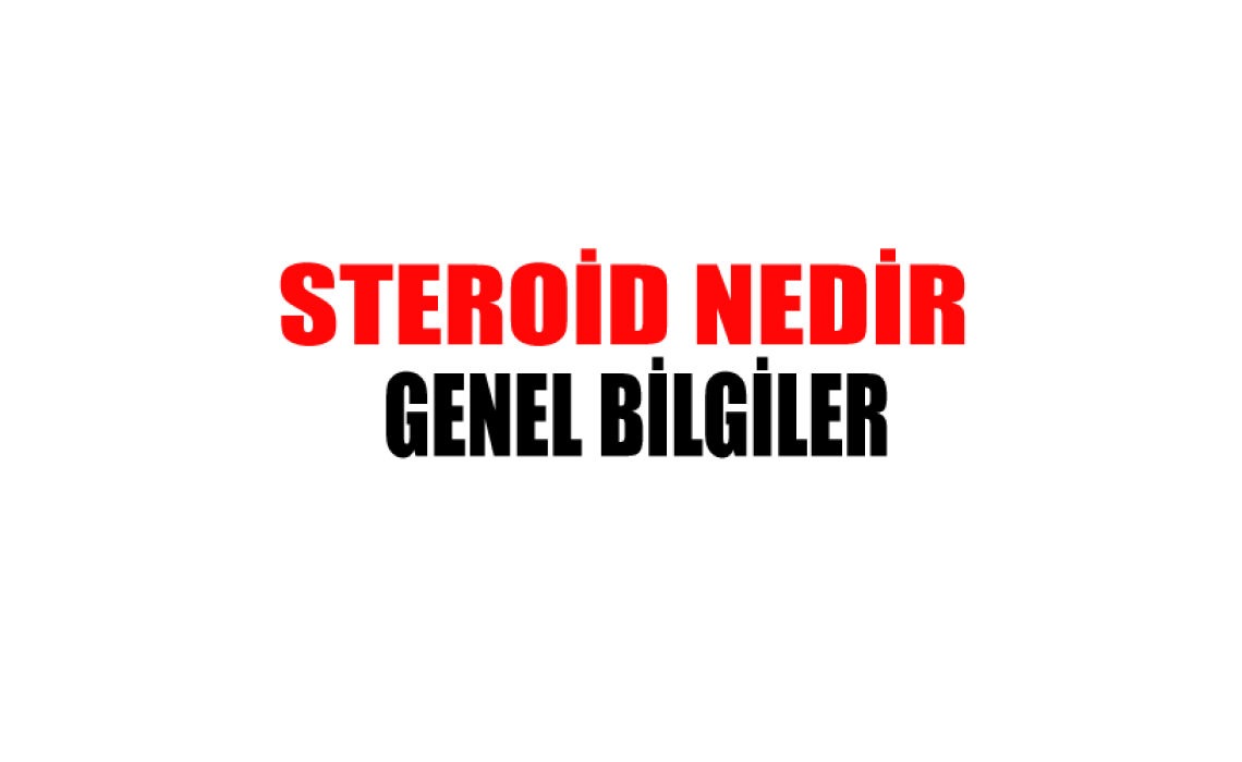 Steroid Nedir? Steroidler Hakkında Genel Bilgiler